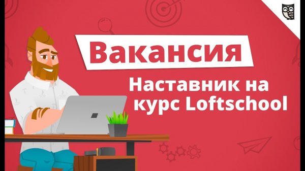 Вакансия наставника в школе LoftSchool  - «Видео уроки - CSS»