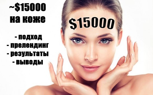 ~$15000 на коже. Разбор подхода + разработка прелендинга + результаты + выводы - «Надо знать»