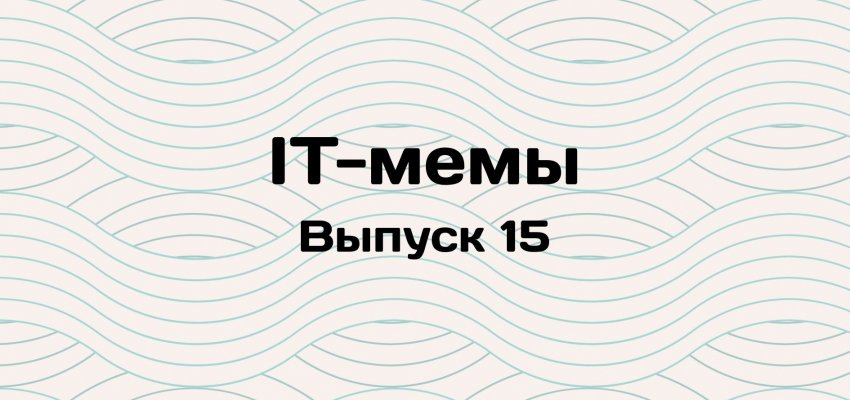 IT-мемы в Комьюнити: выпуск 15 - «Новости мира Интернет»