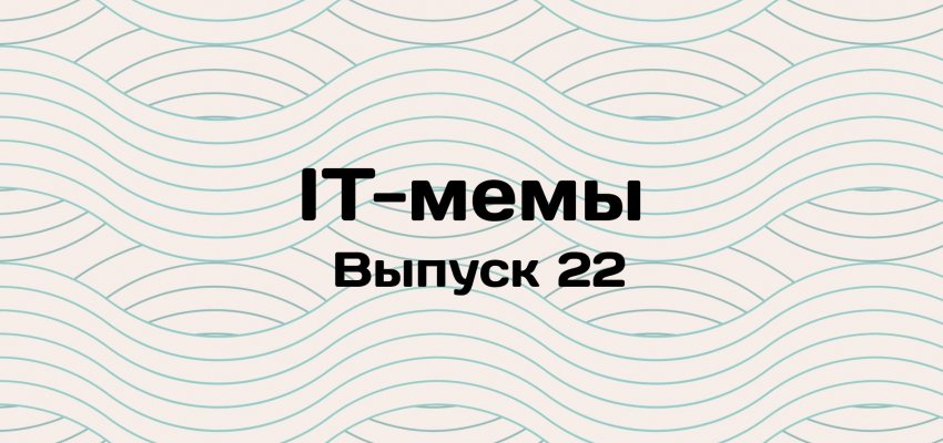 IT-мемы в Комьюнити: выпуск 22 - «Новости мира Интернет»