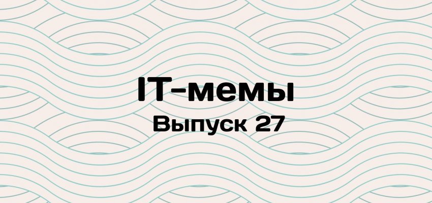 IT-мемы в Комьюнити: выпуск 27 - «Новости мира Интернет»