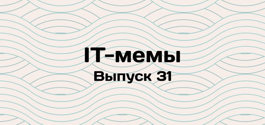 IT-мемы в Комьюнити: выпуск 31 - «Новости мира Интернет»