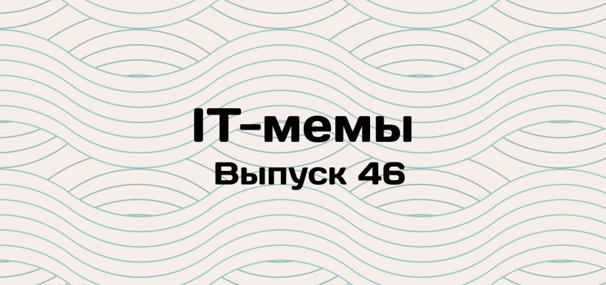 IT-мемы в Комьюнити: выпуск 46 - «Новости мира Интернет»