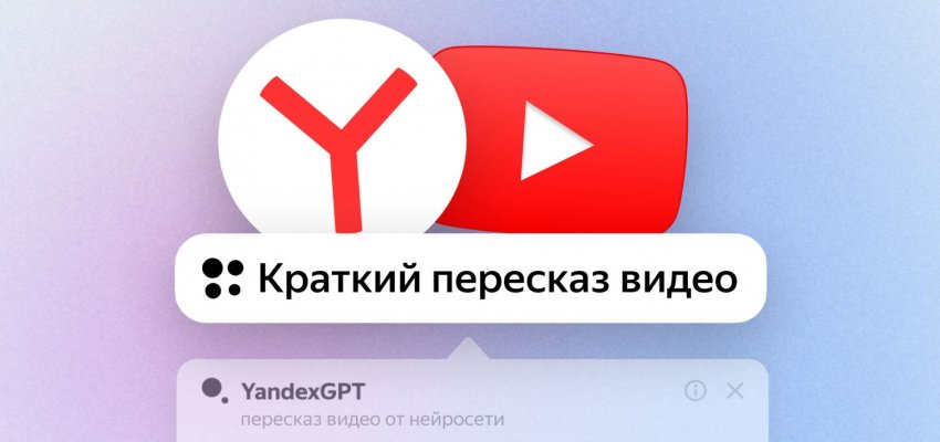 В Яндекс Браузере появилась функция пересказа видео - «Новости мира Интернет»